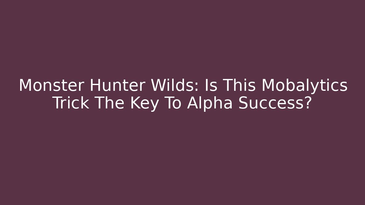 Monster Hunter Wilds: Is This Mobalytics Trick The Key To Alpha Success?