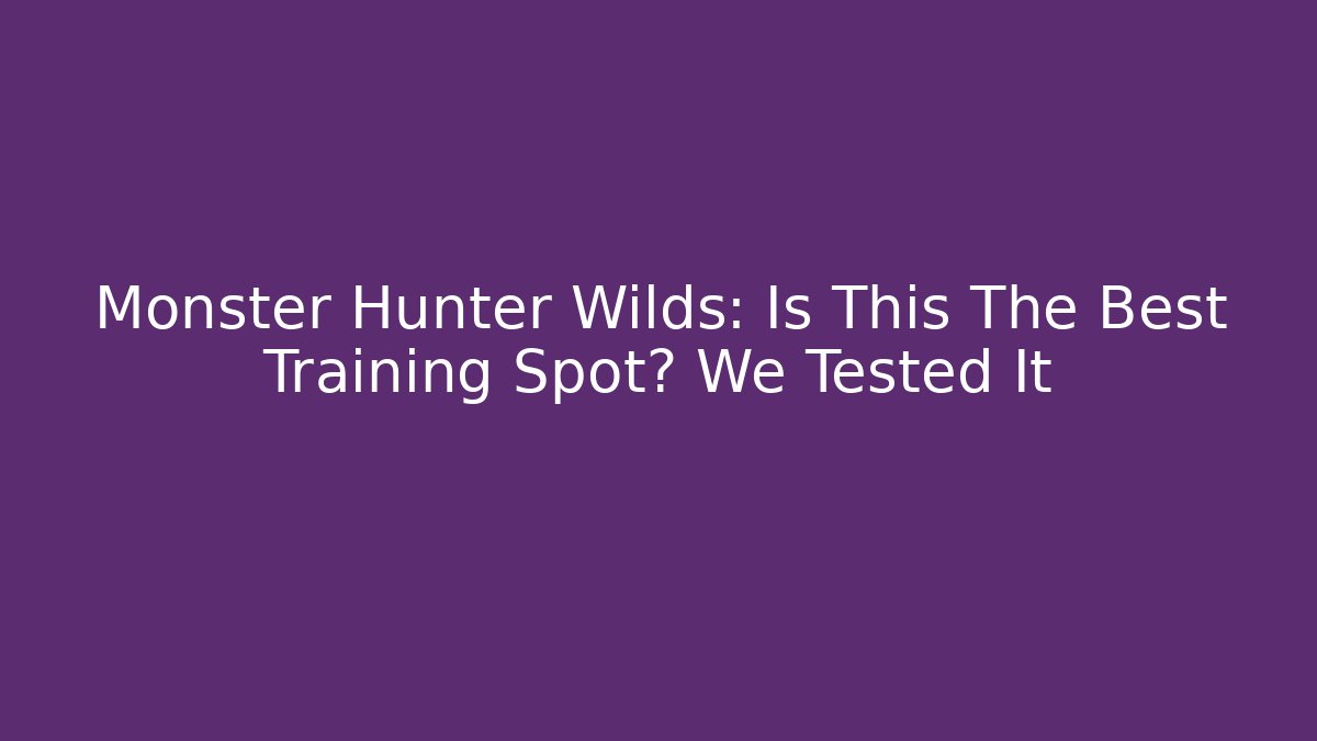 Monster Hunter Wilds: Is This The Best Training Spot? We Tested It