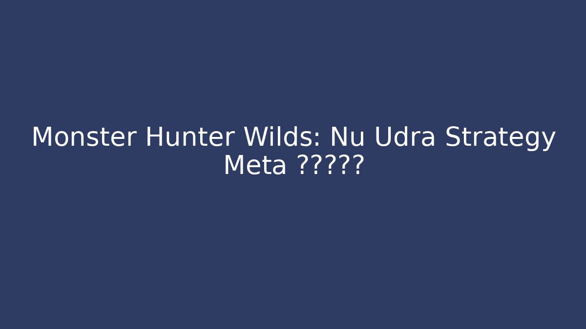 Monster Hunter Wilds: Nu Udra Strategy Meta измен