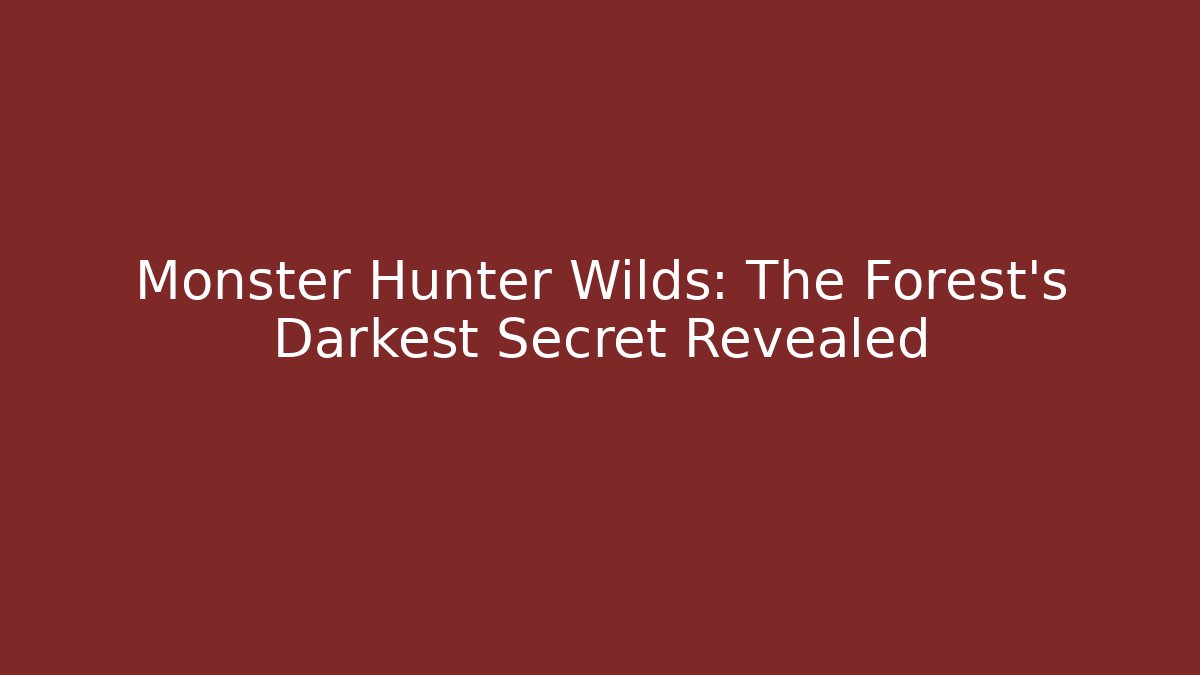 Monster Hunter Wilds: The Forest's Darkest Secret Revealed