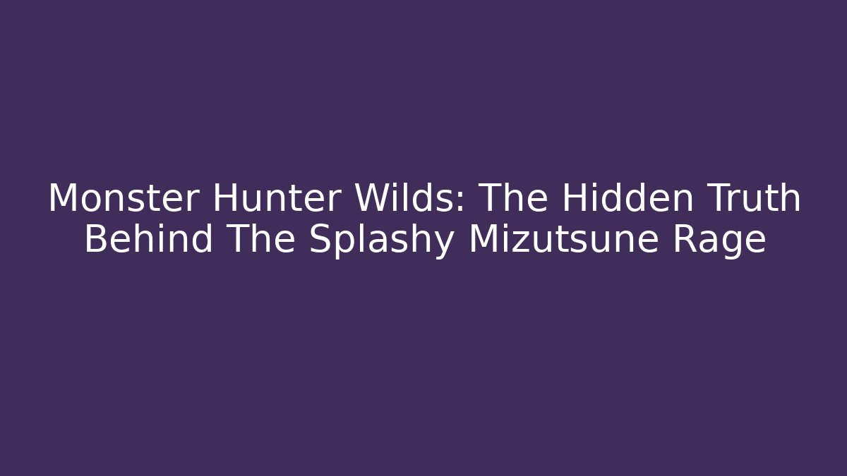 Monster Hunter Wilds: The Hidden Truth Behind The Splashy Mizutsune Rage - Critter Realm