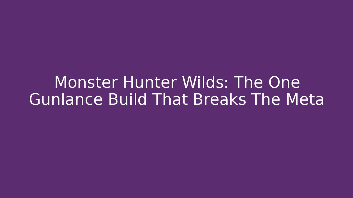 Monster Hunter Wilds: The One Gunlance Build That Breaks The Meta