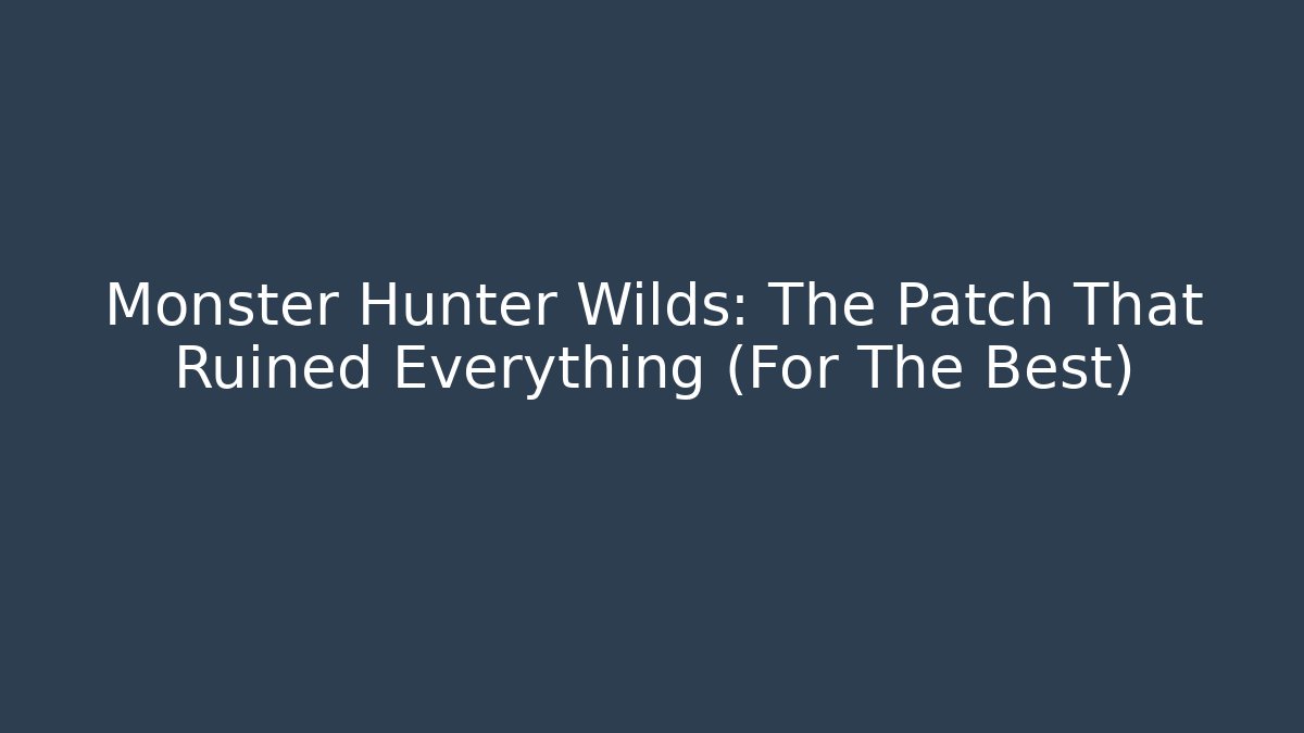 Monster Hunter Wilds: The Patch That Ruined Everything (For The Best)