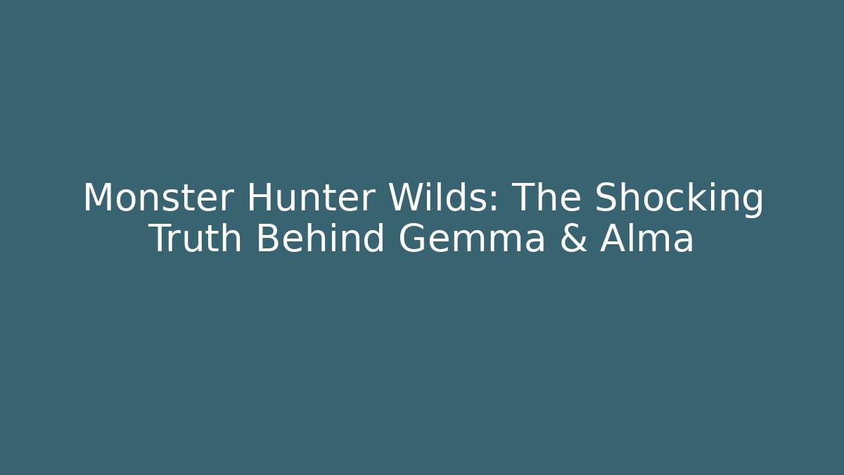 Monster Hunter Wilds: The Shocking Truth Behind Gemma & Alma