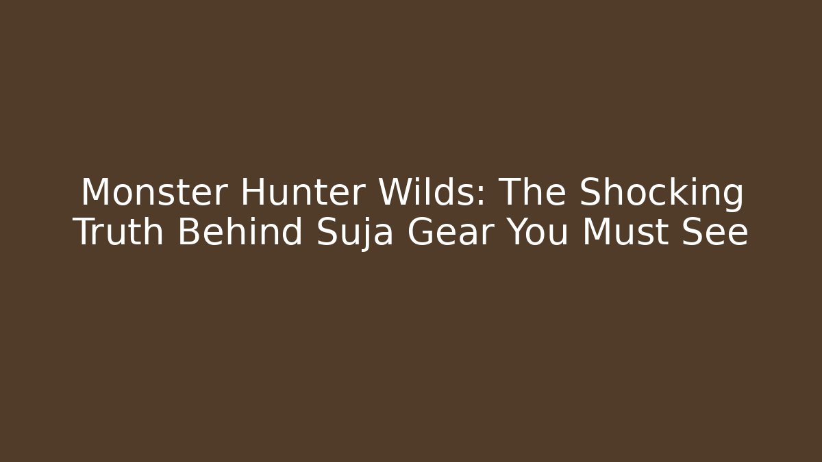 Monster Hunter Wilds: The Shocking Truth Behind Suja Gear You Must See