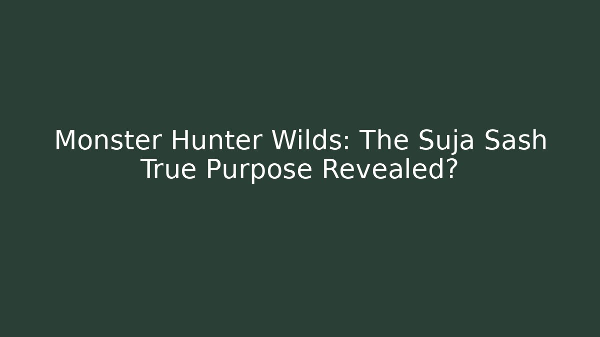 Monster Hunter Wilds: The Suja Sash True Purpose Revealed?