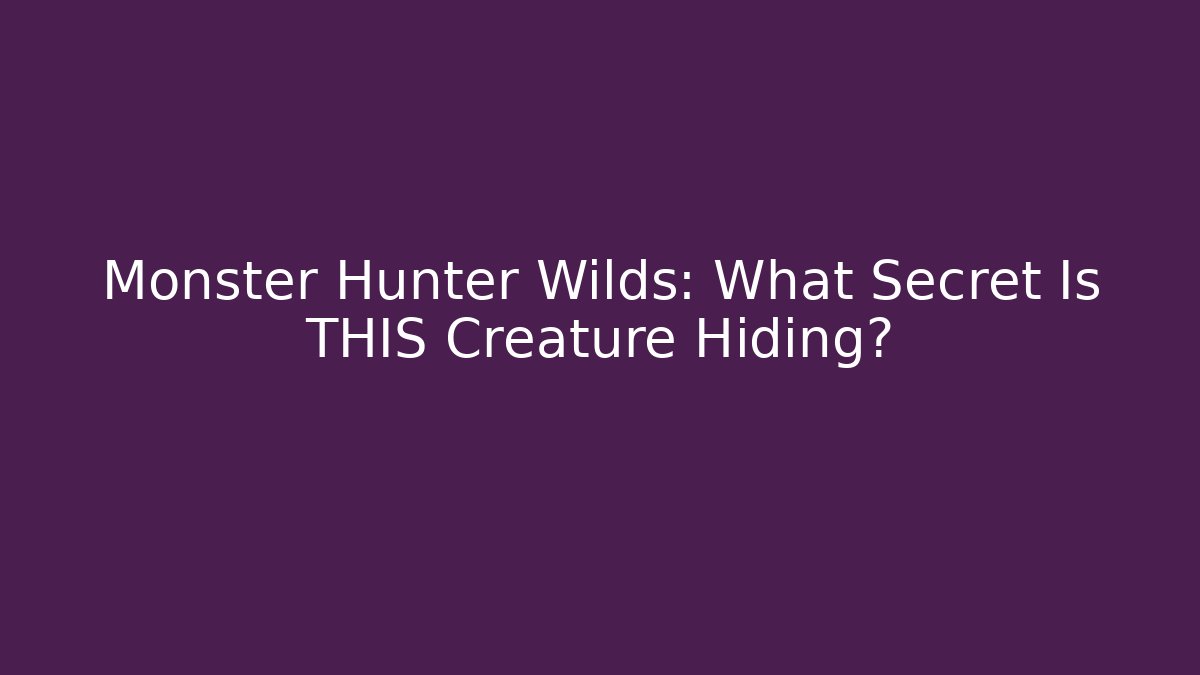 Monster Hunter Wilds: What Secret Is THIS Creature Hiding?