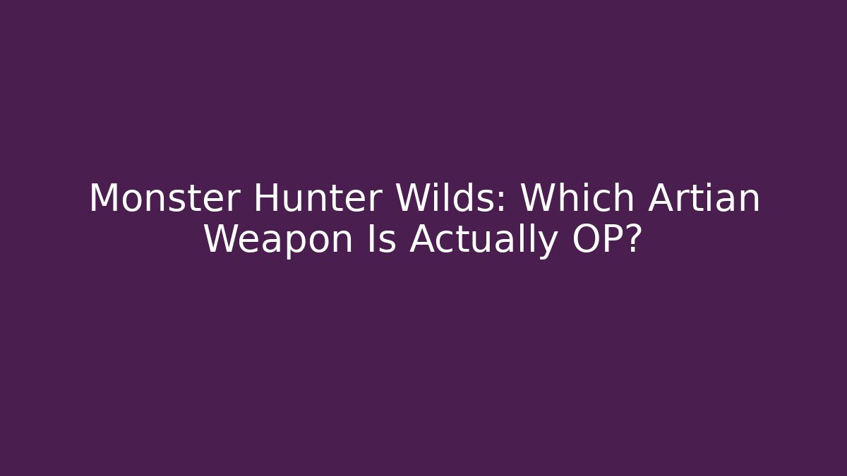 Monster Hunter Wilds: Which Artian Weapon Is Actually OP?