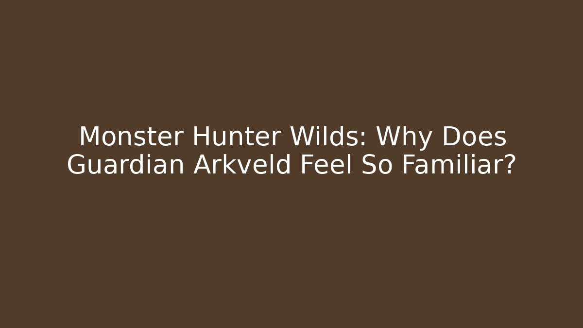 Monster Hunter Wilds: Why Does Guardian Arkveld Feel So Familiar?