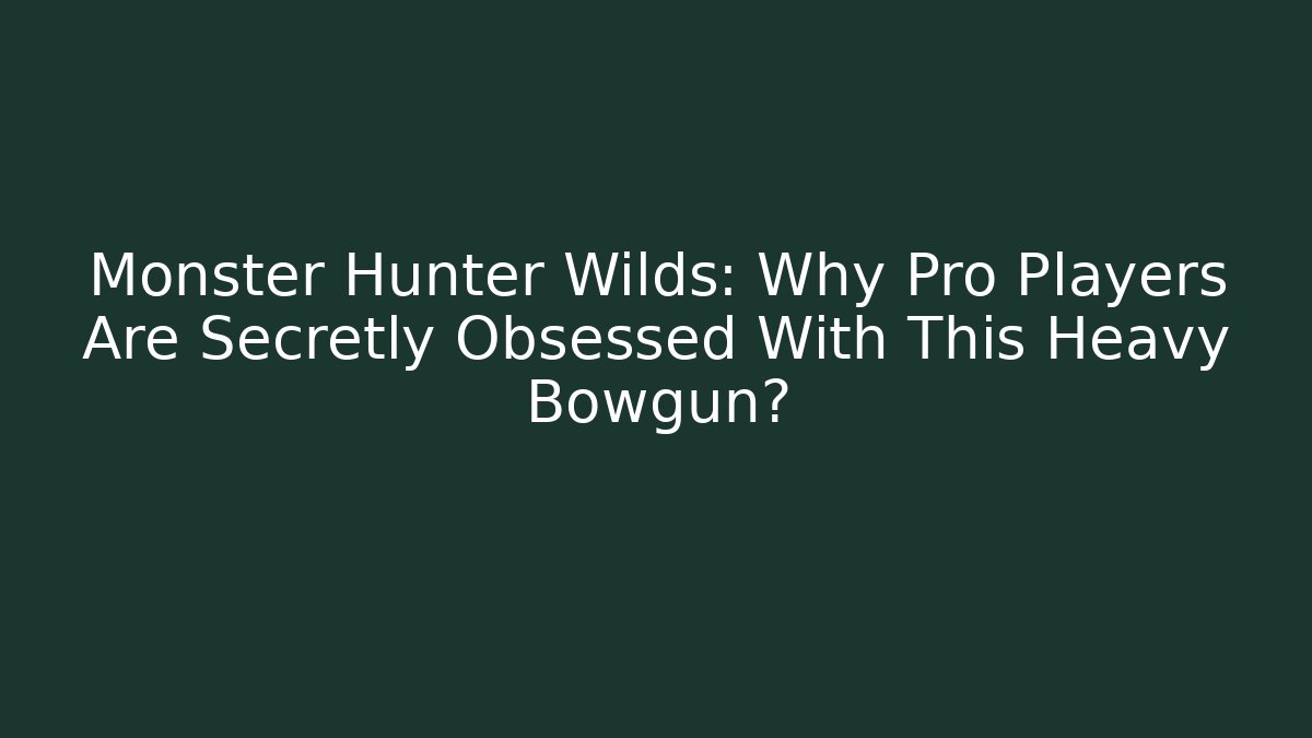 Monster Hunter Wilds: Why Pro Players Are Secretly Obsessed With This Heavy Bowgun?