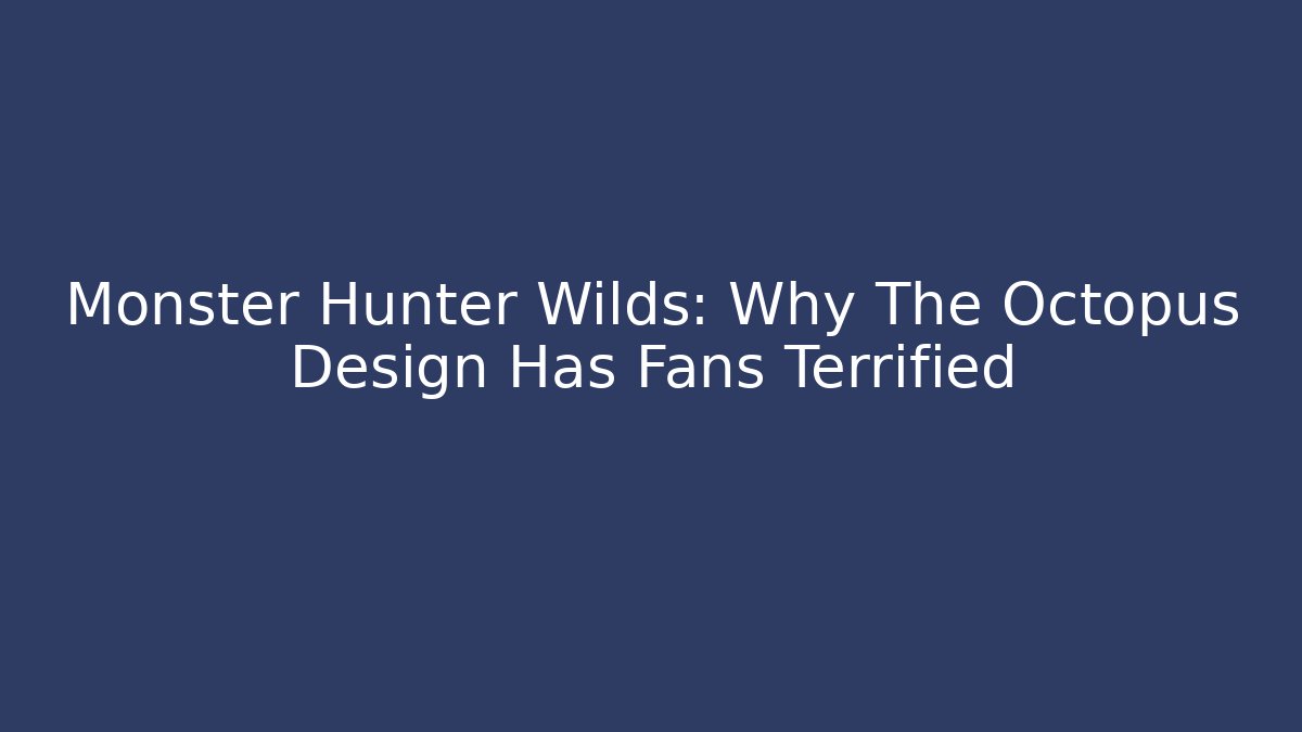 Monster Hunter Wilds: Why The Octopus Design Has Fans Terrified