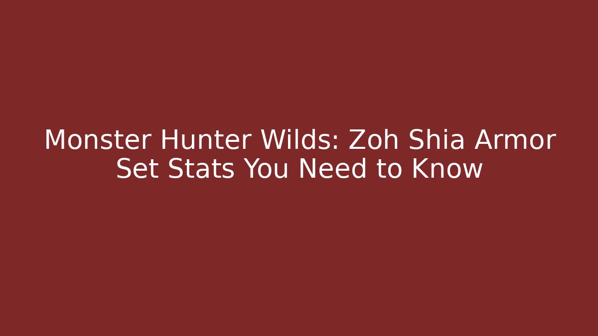 Monster Hunter Wilds: Zoh Shia Armor Set Stats You Need to Know