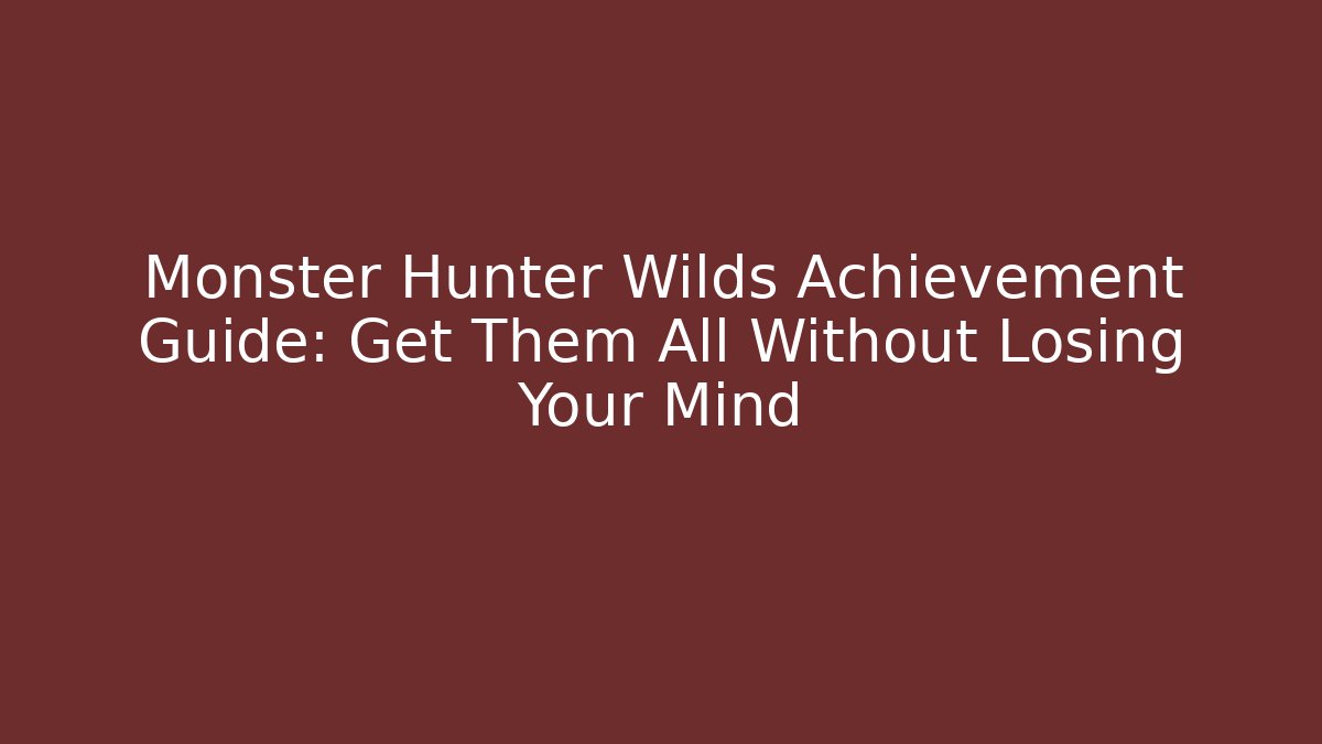 Monster Hunter Wilds Achievement Guide: Get Them All Without Losing Your Mind