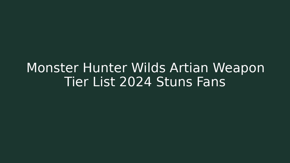 Monster Hunter Wilds Artian Weapon Tier List 2024 Stuns Fans