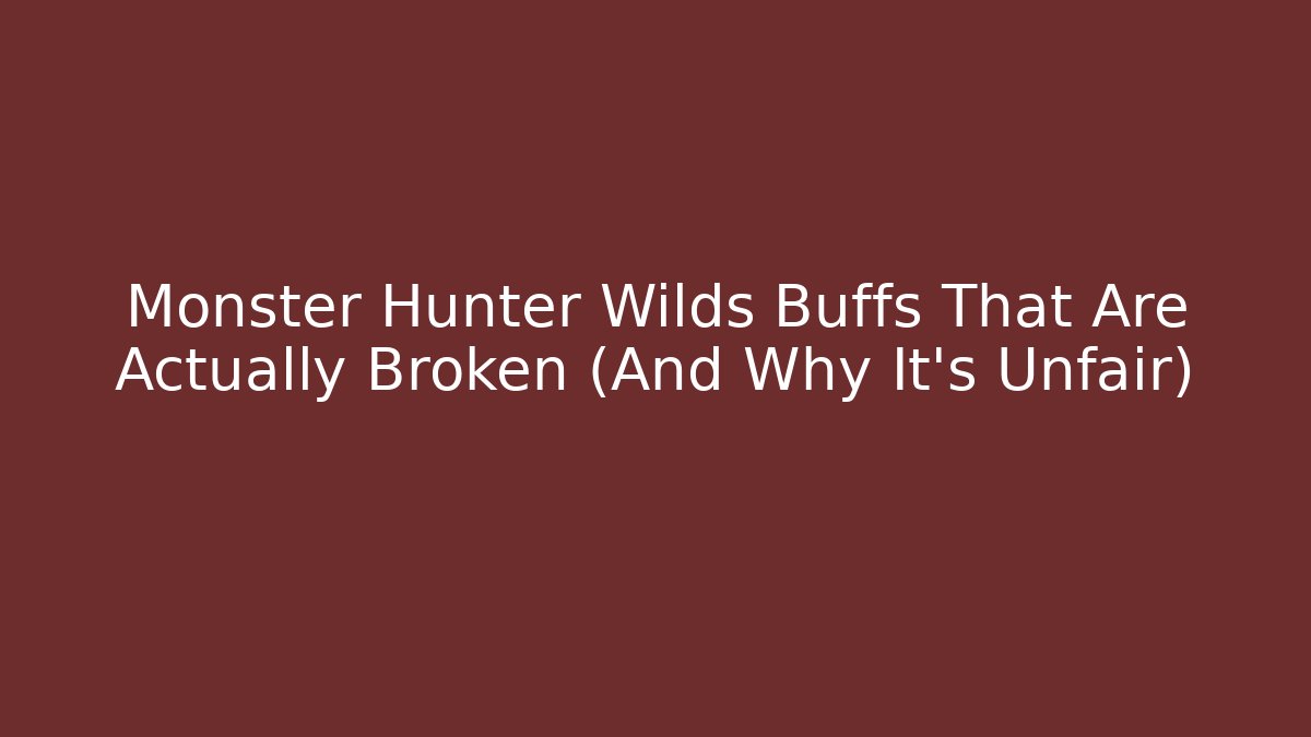 Monster Hunter Wilds Buffs That Are Actually Broken (And Why It's Unfair)