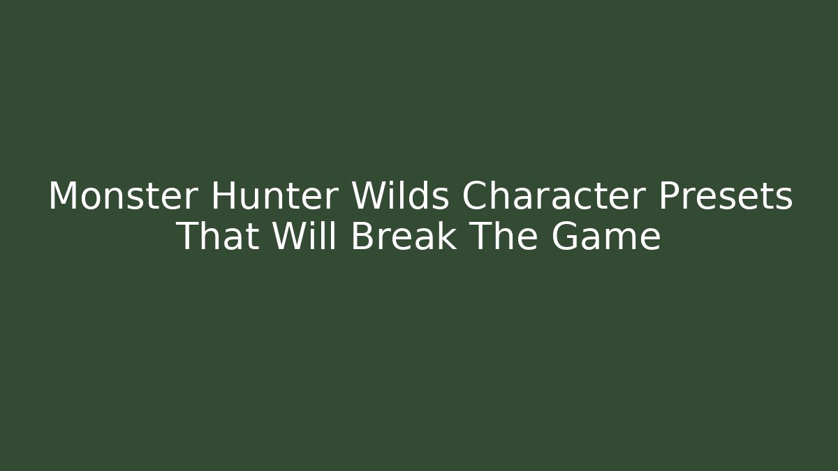 Monster Hunter Wilds Character Presets That Will Break The Game