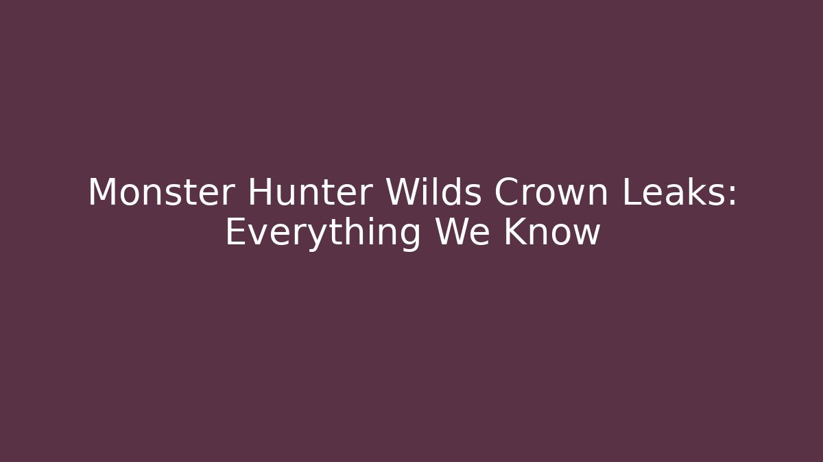 Monster Hunter Wilds Crown Leaks: Everything We Know - Critter Realm