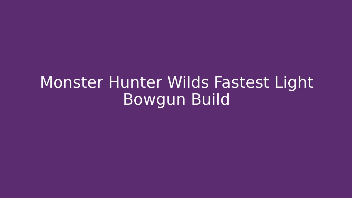 Monster Hunter Wilds Fastest Light Bowgun Build