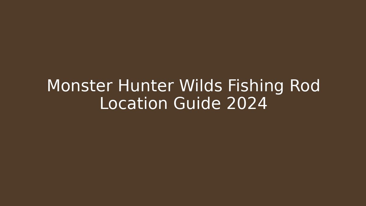 Monster Hunter Wilds Fishing Rod Location Guide 2024