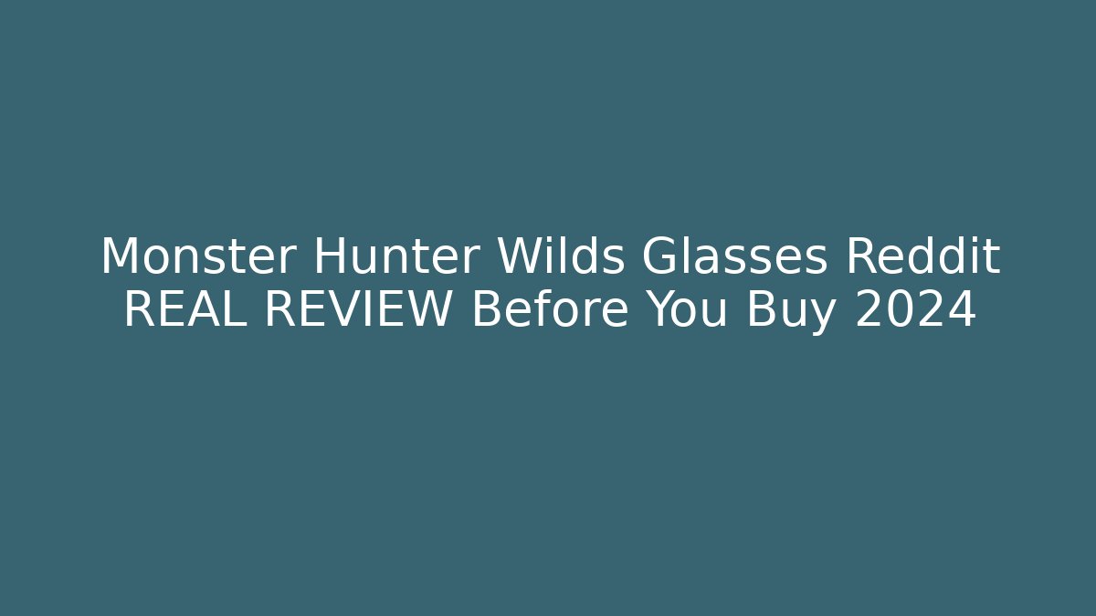 Monster Hunter Wilds Glasses Reddit REAL REVIEW Before You Buy 2024