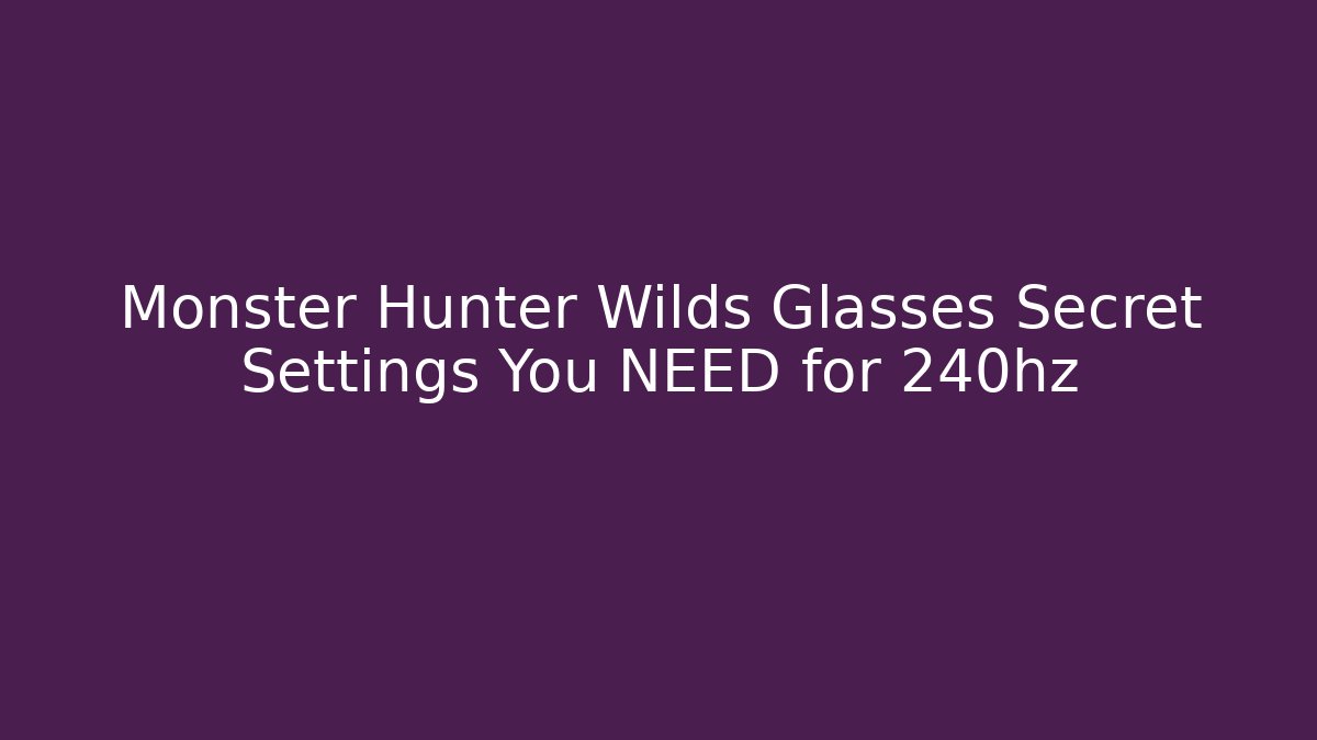 Monster Hunter Wilds Glasses Secret Settings You NEED for 240hz - Critter Realm