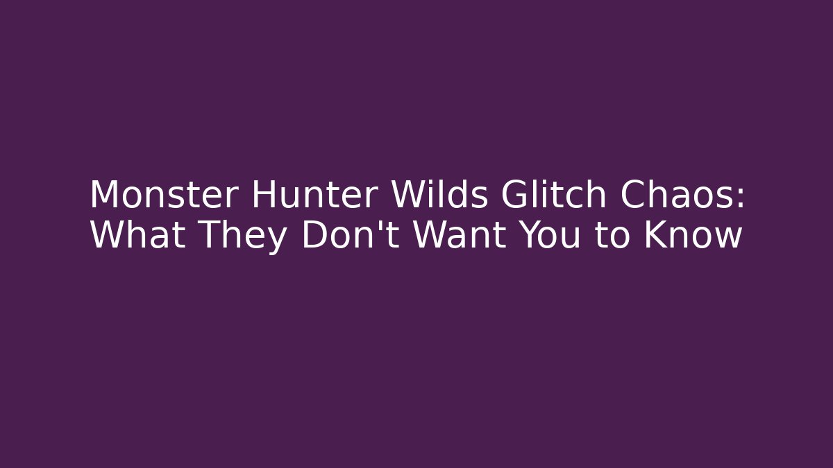 Monster Hunter Wilds Glitch Chaos: What They Don’t Want You to Know