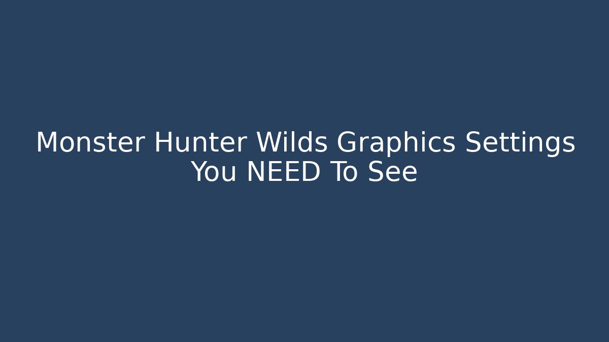 Monster Hunter Wilds Graphics Settings You NEED To See