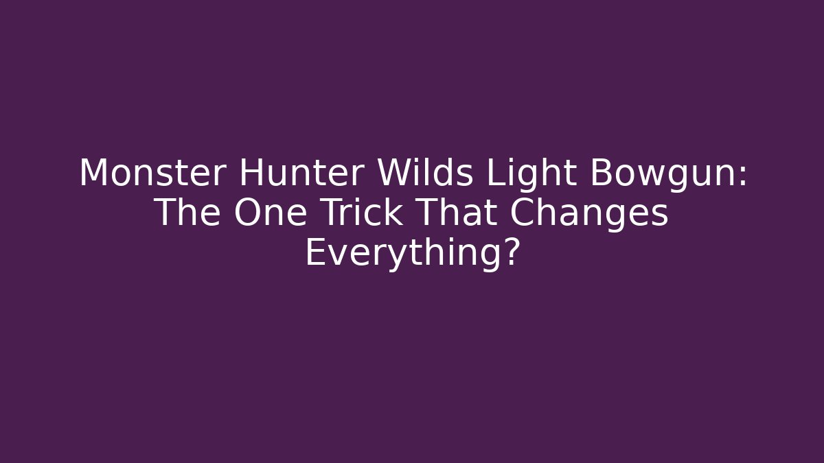 Monster Hunter Wilds Light Bowgun: The One Trick That Changes Everything?