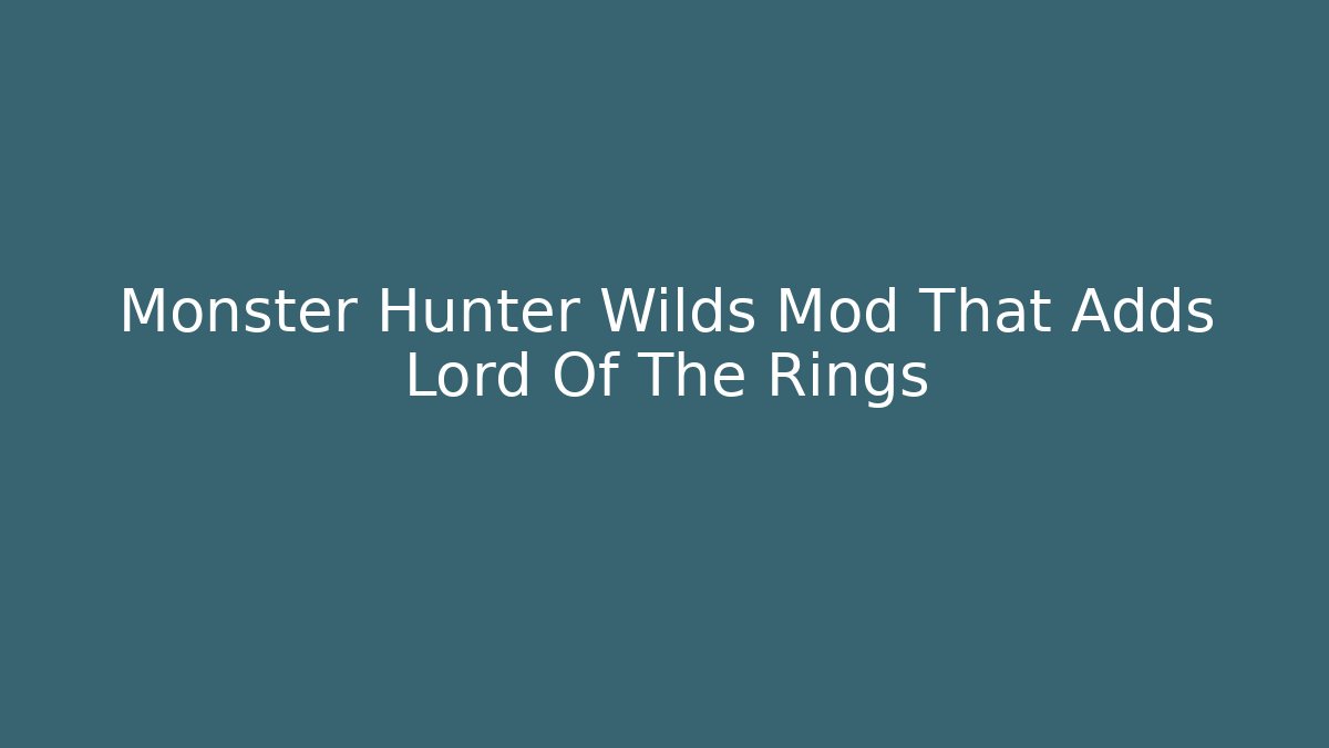 Monster Hunter Wilds Mod That Adds Lord Of The Rings