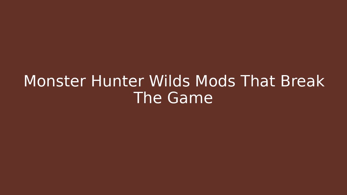 Monster Hunter Wilds Mods That Break The Game