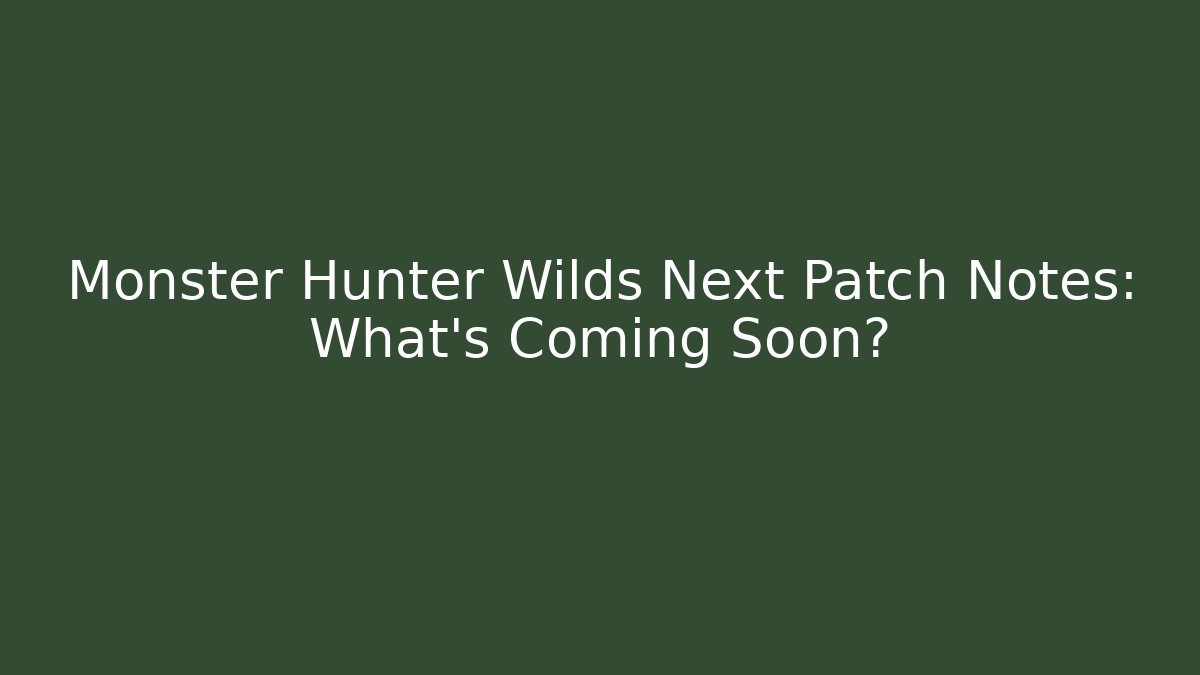 Monster Hunter Wilds Next Patch Notes: What’s Coming Soon?