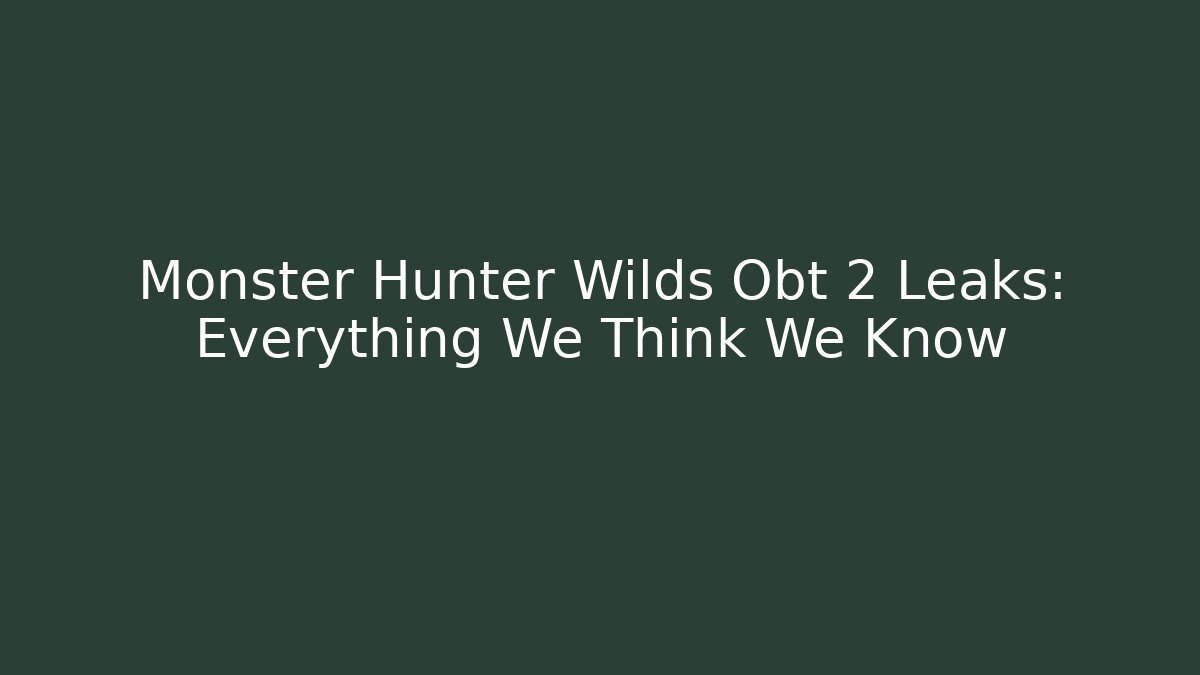 Monster Hunter Wilds Obt 2 Leaks: Everything We Think We Know