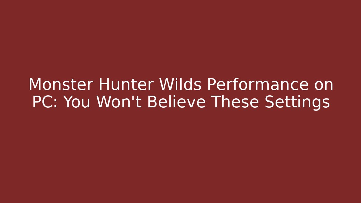 Monster Hunter Wilds Performance on PC: You Won't Believe These Settings