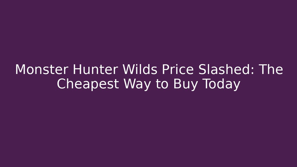 Monster Hunter Wilds Price Slashed: The Cheapest Way to Buy Today