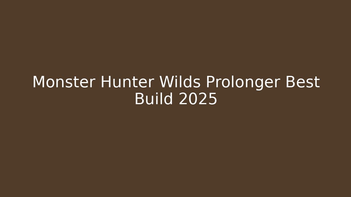 Monster Hunter Wilds Prolonger Best Build 2025 - Critter Realm