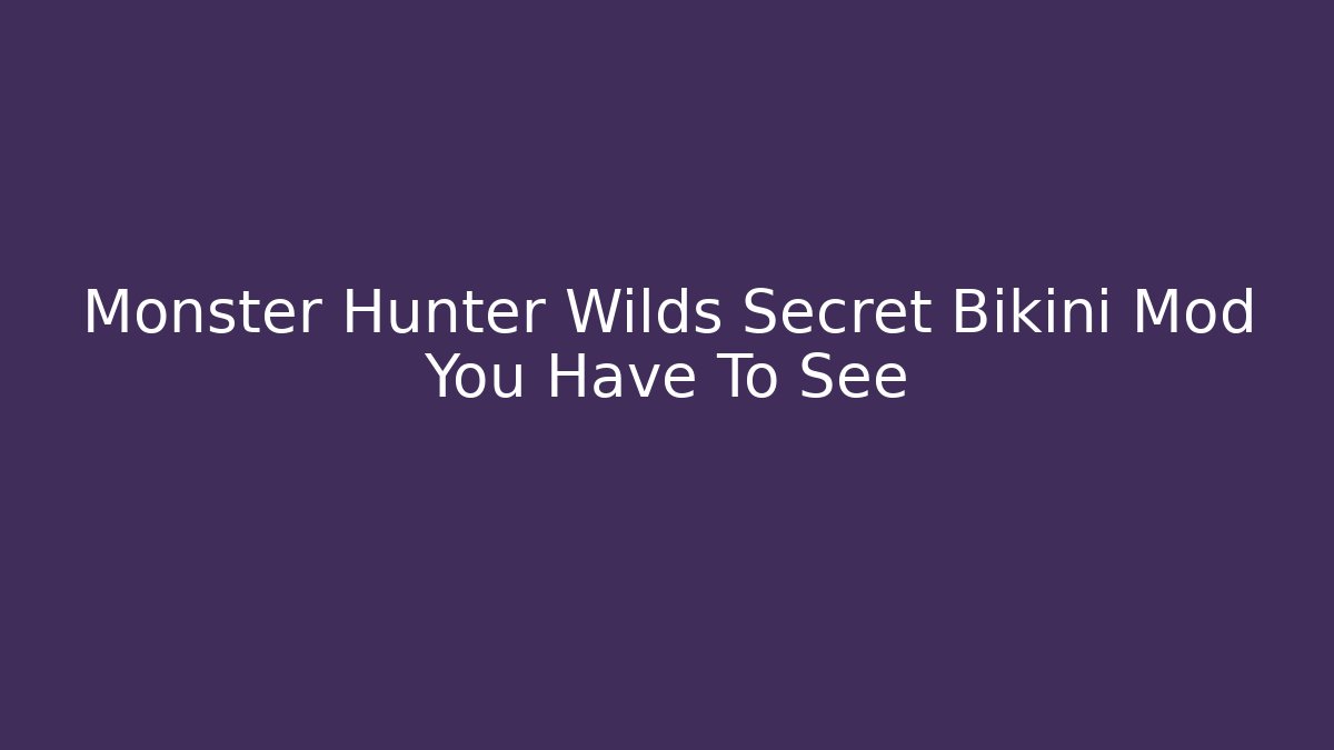 Monster Hunter Wilds Secret Bikini Mod You Have To See - Critter Realm