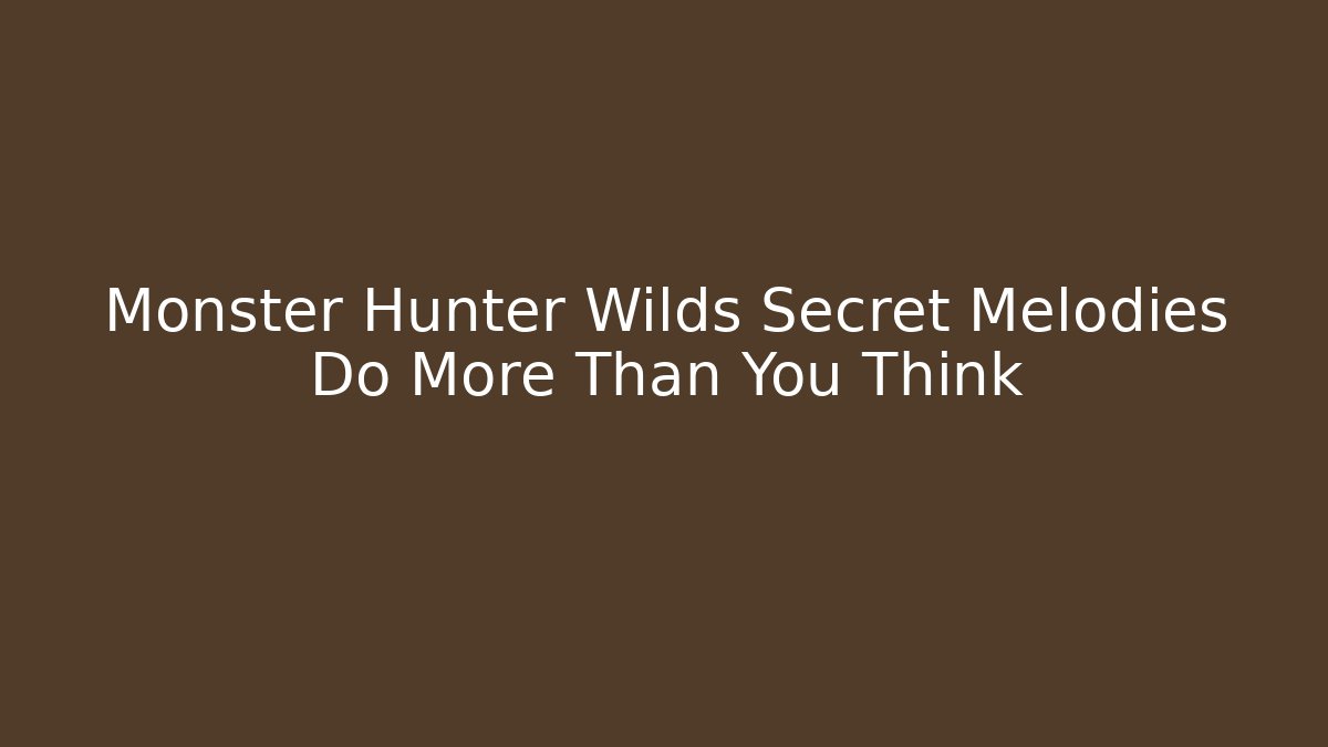 Monster Hunter Wilds Secret Melodies Do More Than You Think