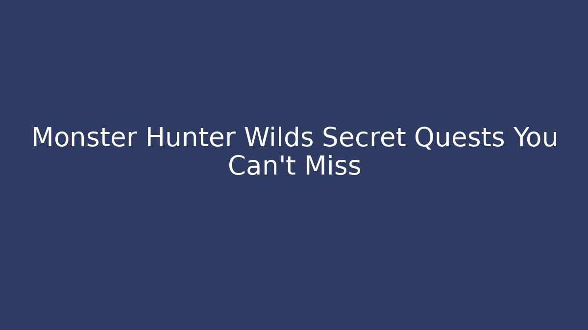 Monster Hunter Wilds Secret Quests You Can't Miss