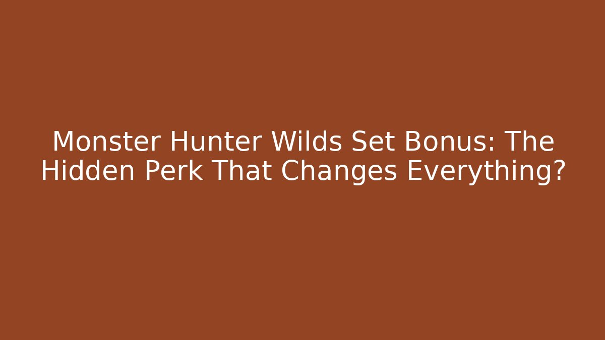 Monster Hunter Wilds Set Bonus: The Hidden Perk That Changes Everything?