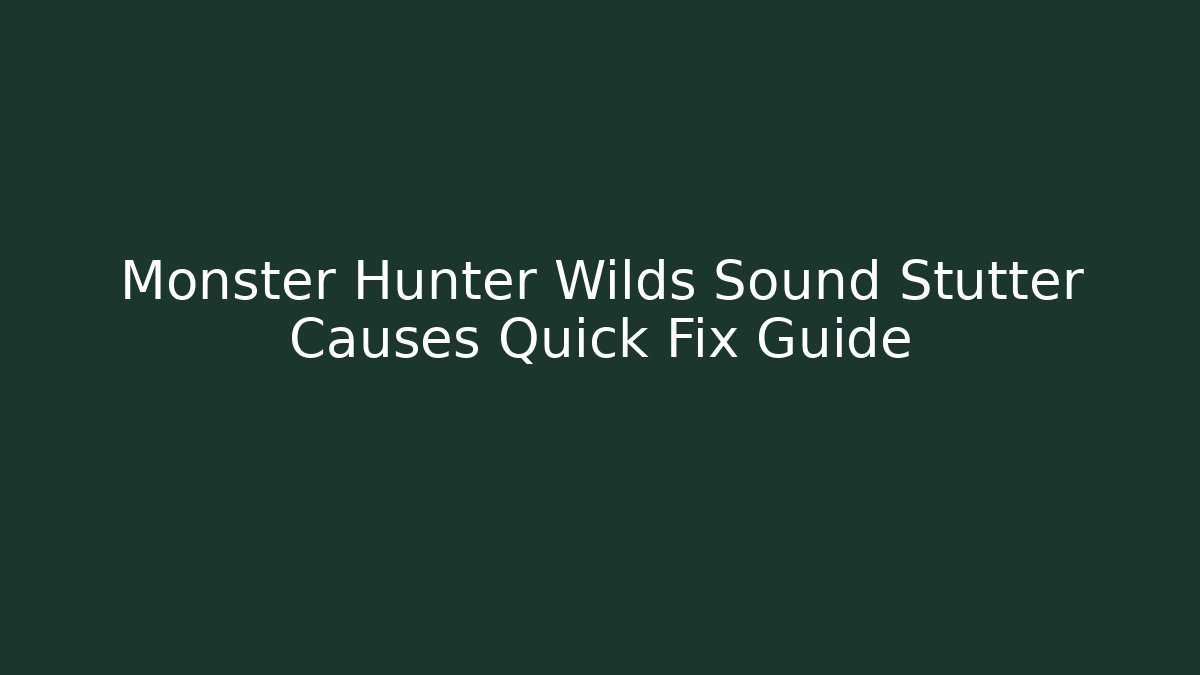 Monster Hunter Wilds Sound Stutter Causes Quick Fix Guide