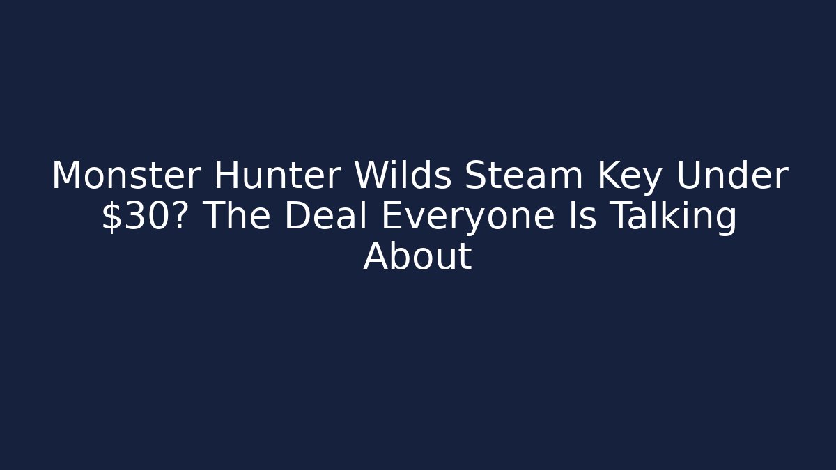 Monster Hunter Wilds Steam Key Under $30? The Deal Everyone Is Talking About