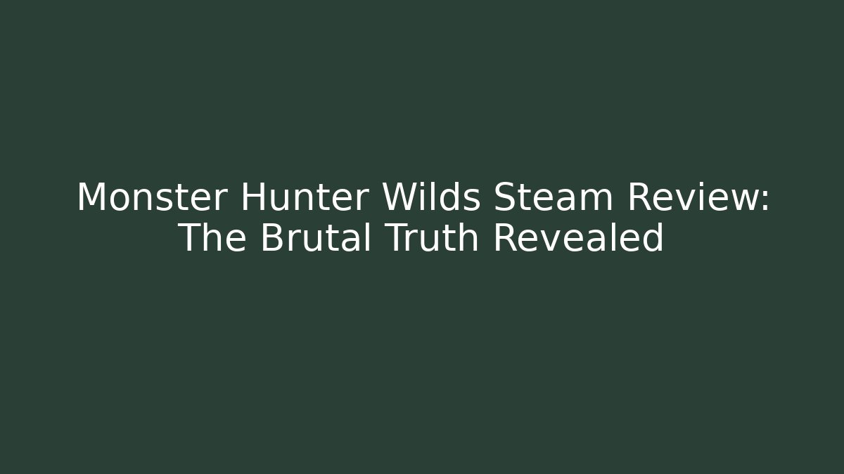 Monster Hunter Wilds Steam Review: The Brutal Truth Revealed