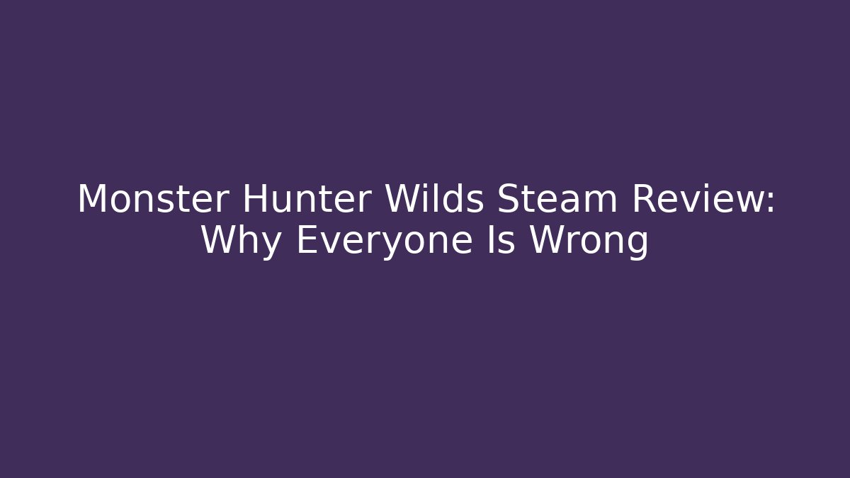 Monster Hunter Wilds Steam Review: Why Everyone Is Wrong