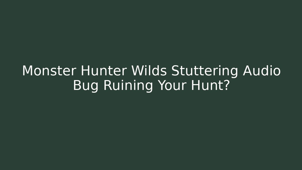 Monster Hunter Wilds Stuttering Audio Bug Ruining Your Hunt?