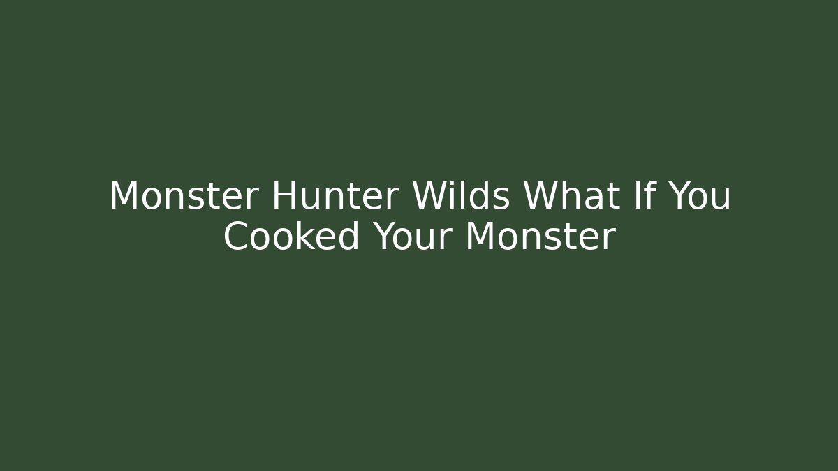 Monster Hunter Wilds What If You Cooked Your Monster