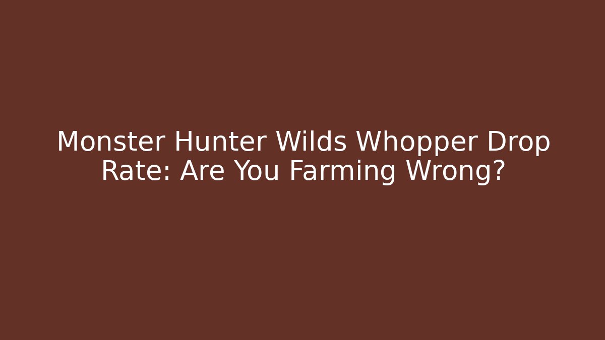 Monster Hunter Wilds Whopper Drop Rate: Are You Farming Wrong? - Critter Realm