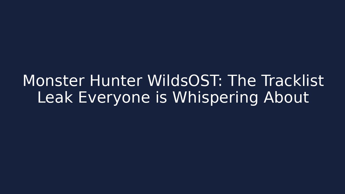 Monster Hunter WildsOST: The Tracklist Leak Everyone is Whispering About