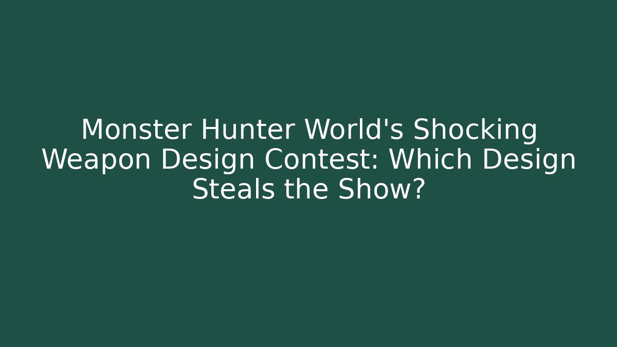 Monster Hunter World's Shocking Weapon Design Contest: Which Design Steals the Show?