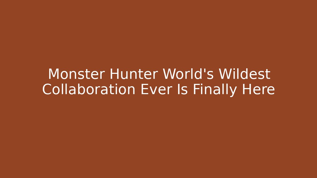 Monster Hunter World's Wildest Collaboration Ever Is Finally Here