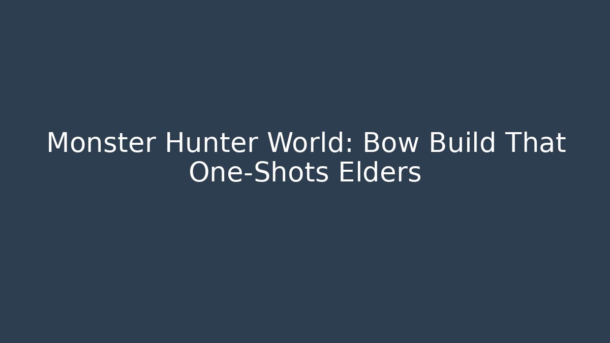 Monster Hunter World: Bow Build That One-Shots Elders